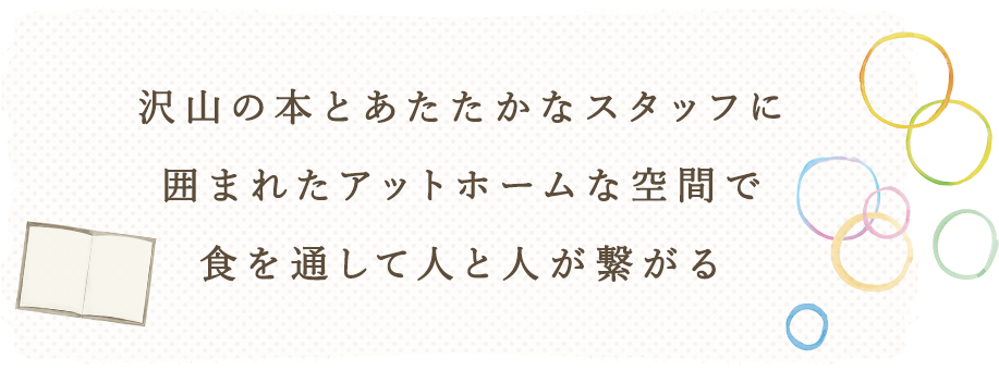 沢山の本とあたたかなスタッフに囲まれたアットホームな空間で食を通して人と人が繋がる